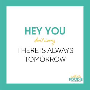 Hey You, Don't Worry, There is Always Tomorrow, Arthritis Foodie, Quotes for arthritis, inspirational quotes, chronic illness, chronic pain, living with arthritis